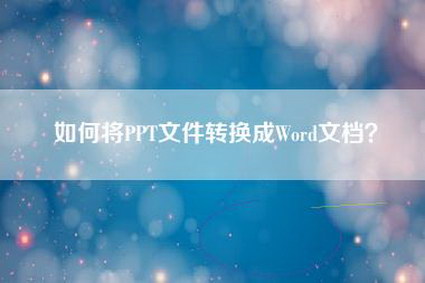 如何将PPT文件转换成Word文档？