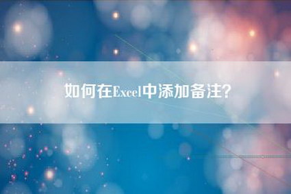 如何在Excel中添加备注？