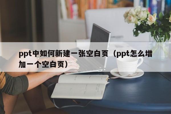 ppt中如何新建一张空白页（ppt怎么增加一个空白页）