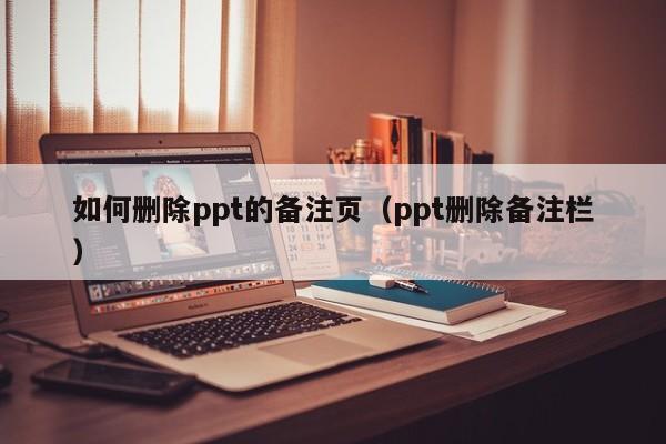 如何删除ppt的备注页（ppt删除备注栏）