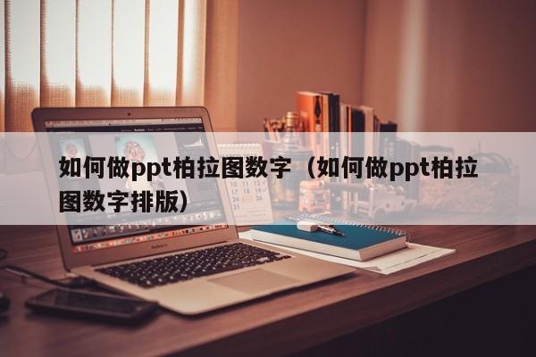 如何做ppt柏拉图数字（如何做ppt柏拉图数字排版）
