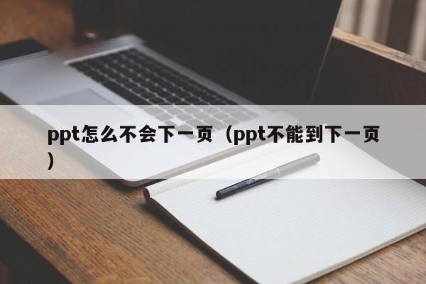 ppt怎么不会下一页（ppt不能到下一页）