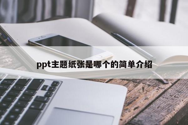 ppt主题纸张是哪个的简单介绍