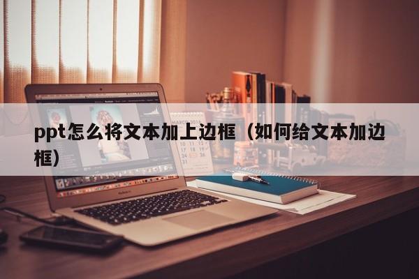 ppt怎么将文本加上边框（如何给文本加边框）