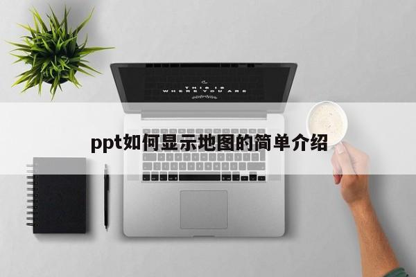ppt如何显示地图的简单介绍