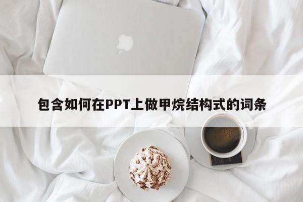 包含如何在PPT上做甲烷结构式的词条