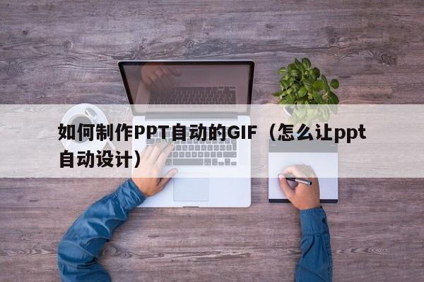 如何制作PPT自动的GIF（怎么让ppt自动设计）