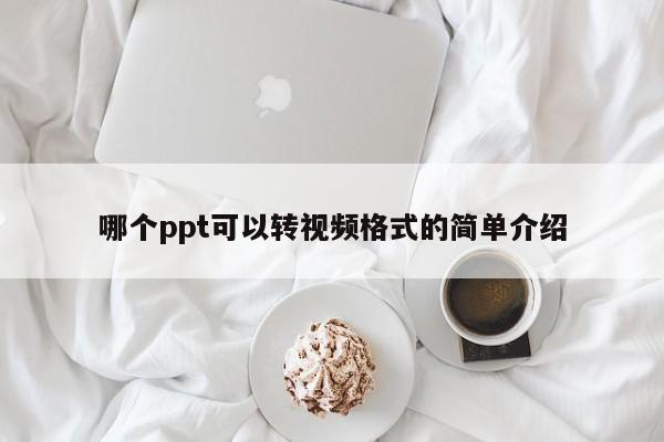 哪个ppt可以转视频格式的简单介绍