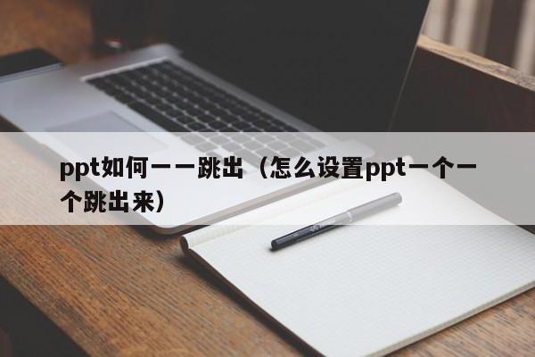 ppt如何一一跳出（怎么设置ppt一个一个跳出来）