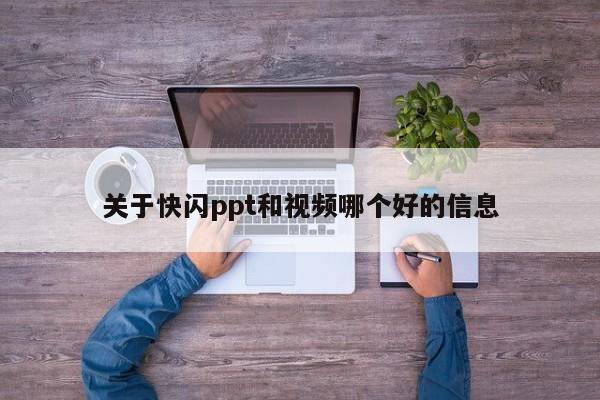 关于快闪ppt和视频哪个好的信息