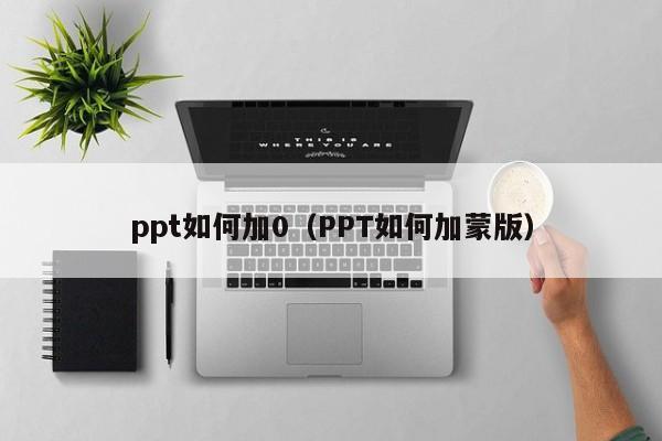 ppt如何加0（PPT如何加蒙版）