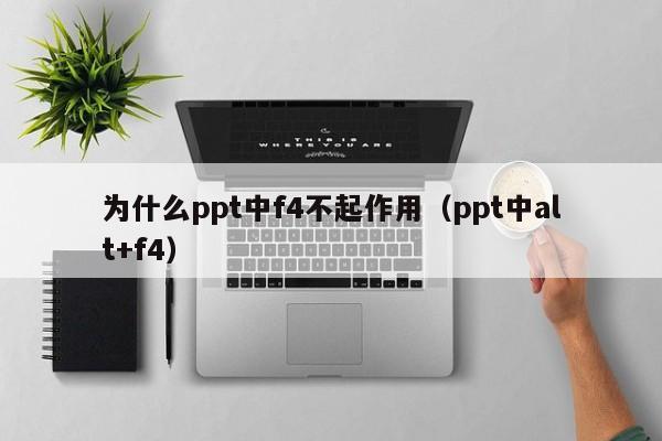 为什么ppt中f4不起作用（ppt中alt+f4）