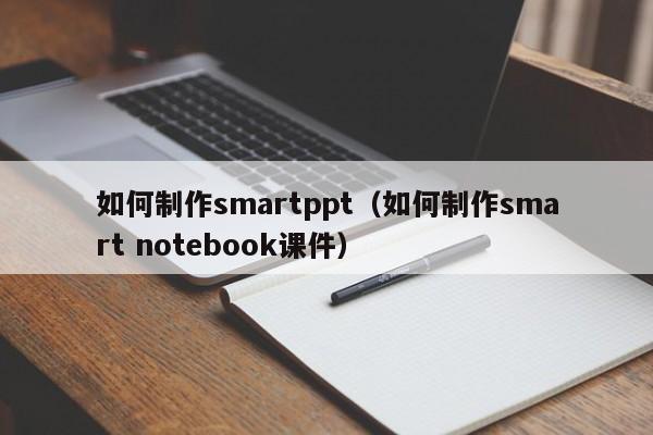 如何制作smartppt（如何制作smart notebook课件）