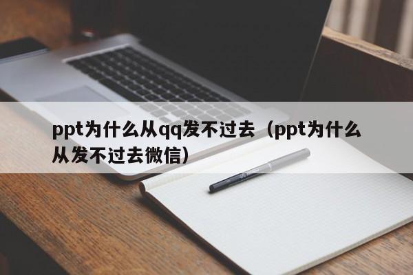 ppt为什么从qq发不过去（ppt为什么从发不过去微信）