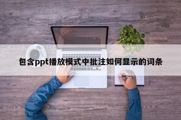 包含ppt播放模式中批注如何显示的词条