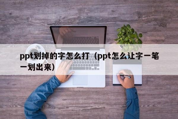 ppt划掉的字怎么打（ppt怎么让字一笔一划出来）