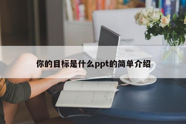 你的目标是什么ppt的简单介绍