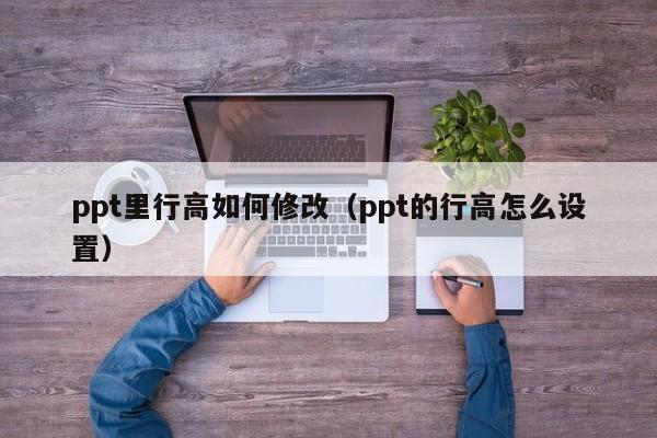ppt里行高如何修改（ppt的行高怎么设置）