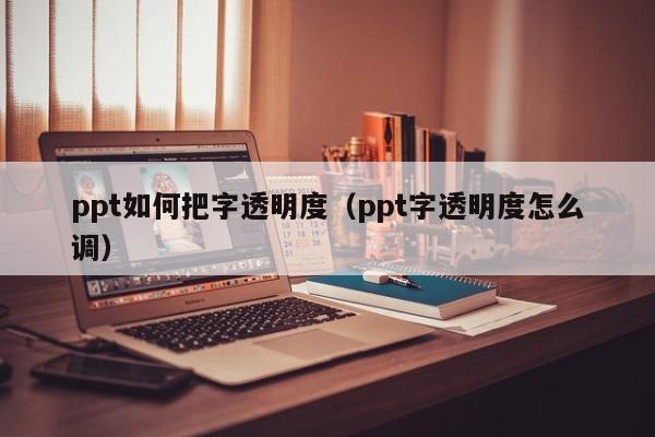 ppt如何把字透明度（ppt字透明度怎么调）