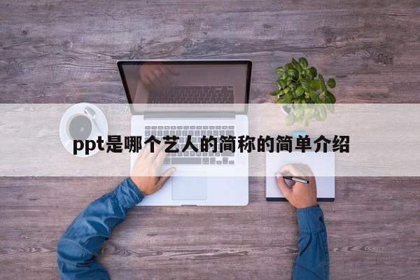 ppt是哪个艺人的简称的简单介绍