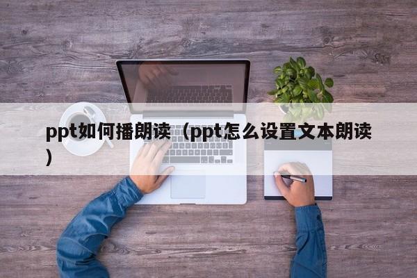 ppt如何播朗读（ppt怎么设置文本朗读）