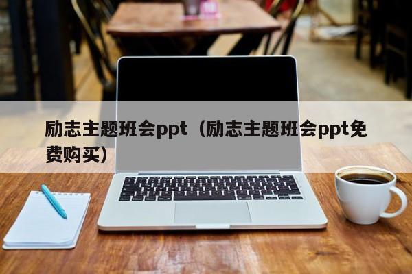 励志主题班会ppt（励志主题班会ppt免费购买）