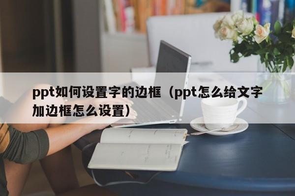 ppt如何设置字的边框（ppt怎么给文字加边框怎么设置）