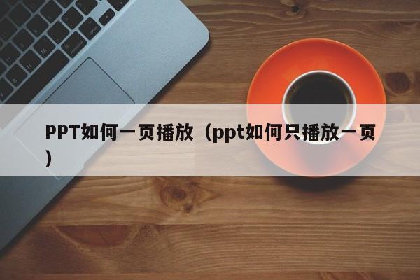 PPT如何一页播放（ppt如何只播放一页）
