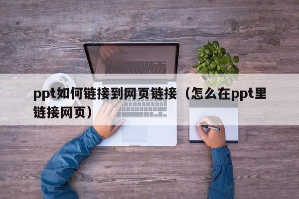 ppt如何链接到网页链接（怎么在ppt里链接网页）