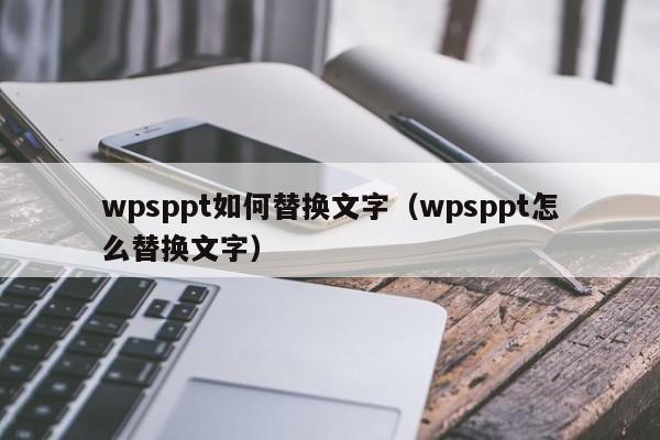 wpsppt如何替换文字（wpsppt怎么替换文字）