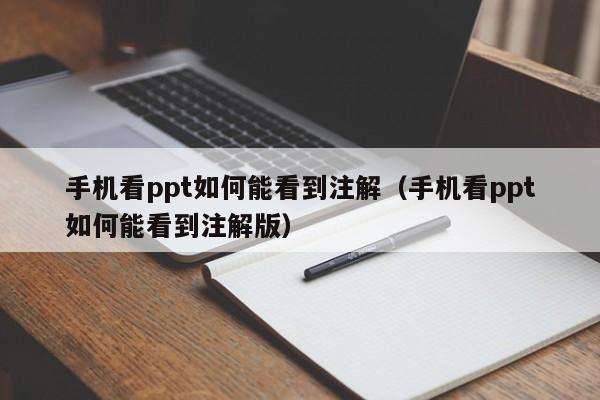 手机看ppt如何能看到注解（手机看ppt如何能看到注解版）