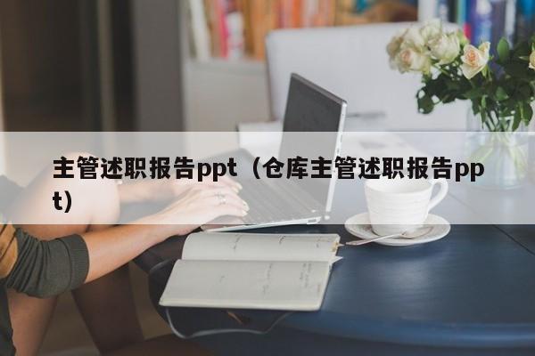 主管述职报告ppt（仓库主管述职报告ppt）