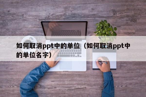 如何取消ppt中的单位（如何取消ppt中的单位名字）