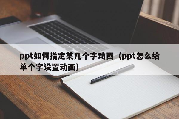 ppt如何指定某几个字动画（ppt怎么给单个字设置动画）