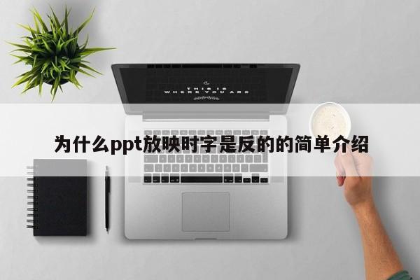 为什么ppt放映时字是反的的简单介绍