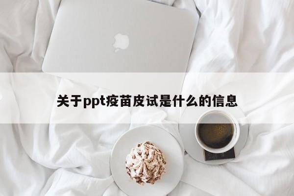 关于ppt疫苗皮试是什么的信息