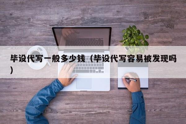 毕设代写一般多少钱（毕设代写容易被发现吗）