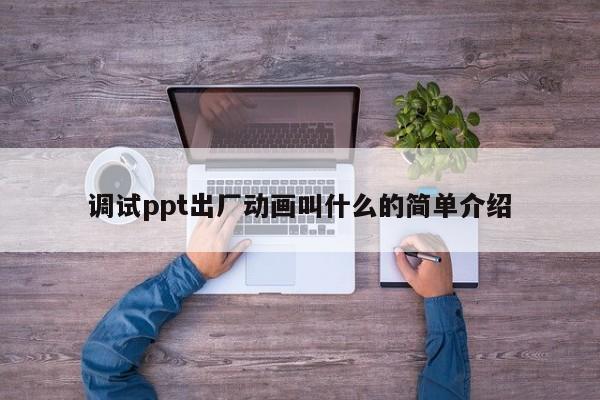 调试ppt出厂动画叫什么的简单介绍
