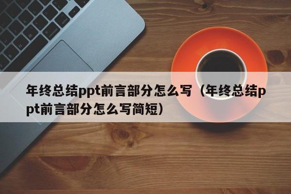年终总结ppt前言部分怎么写（年终总结ppt前言部分怎么写简短）