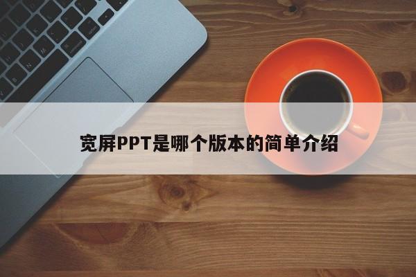 宽屏PPT是哪个版本的简单介绍