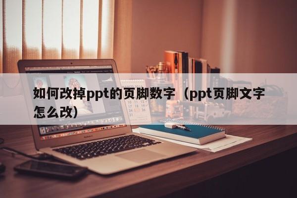 如何改掉ppt的页脚数字（ppt页脚文字怎么改）