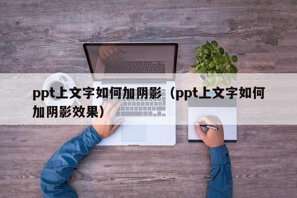 ppt上文字如何加阴影（ppt上文字如何加阴影效果）