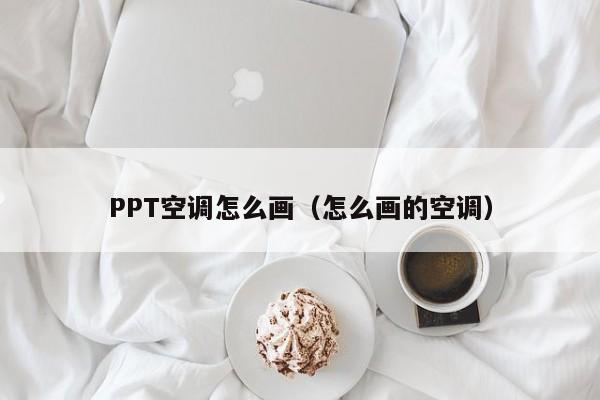 PPT空调怎么画（怎么画的空调）