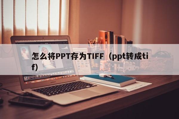 怎么将PPT存为TIFF（ppt转成tif）