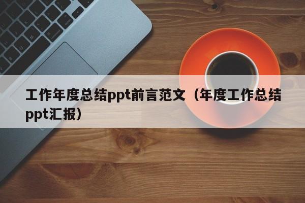 工作年度总结ppt前言范文（年度工作总结ppt汇报）