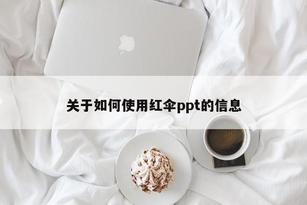 关于如何使用红伞ppt的信息