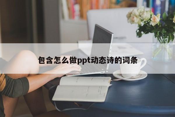 包含怎么做ppt动态诗的词条