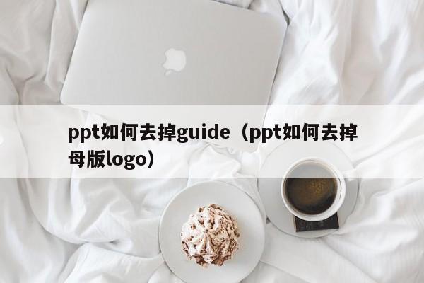 ppt如何去掉guide（ppt如何去掉母版logo）