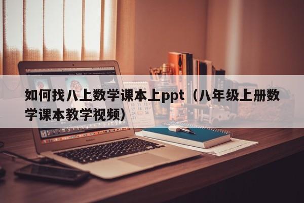 如何找八上数学课本上ppt（八年级上册数学课本教学视频）