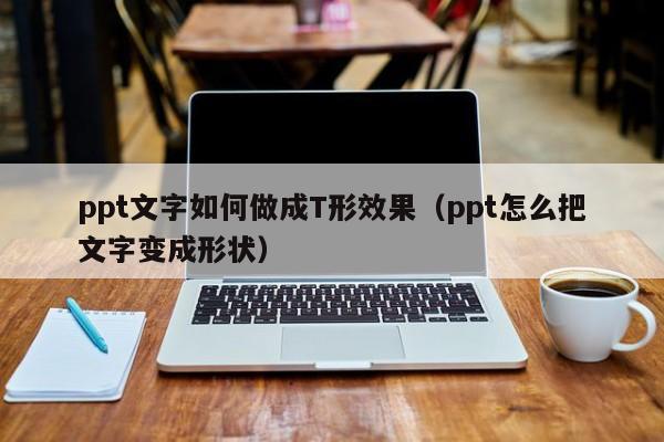 ppt文字如何做成T形效果（ppt怎么把文字变成形状）